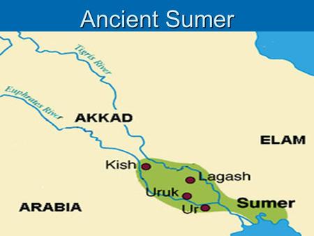 Ancient Sumer. Geography  The World’s first civilization Sumer, developed in Mesopotamia “ land between the rivers.”  Located between the Tigris and.