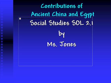Social Studies SOL 2.1 by Ms. Jones Contributions of Ancient China and Egypt.