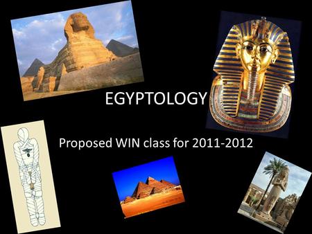 EGYPTOLOGY Proposed WIN class for 2011-2012. Course Syllabus Mummies Pyramids Novel Movies Hieroglyphs Egyptian Religion/Mythology Pharaohs Video Games.