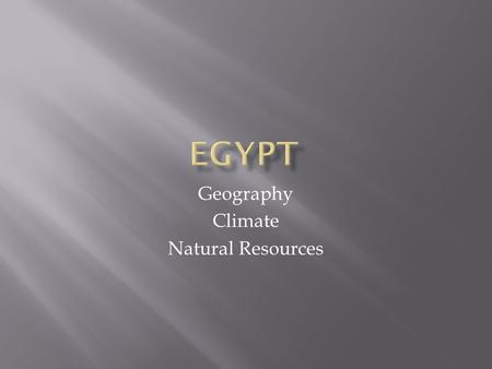 Geography Climate Natural Resources.  Egypt is bordered by:  Mediterranean Sea to the north  Libya to the west  Sudan to the south  The Gaza Strip.