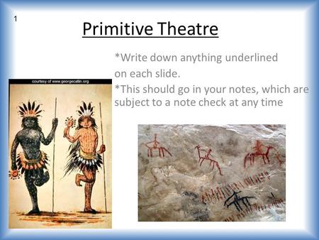 Primitive Theatre *Write down anything underlined on each slide.