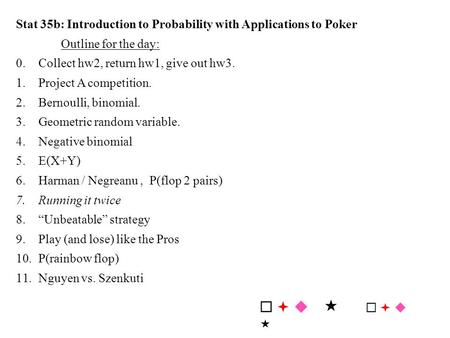 Stat 35b: Introduction to Probability with Applications to Poker Outline for the day: 0. Collect hw2, return hw1, give out hw3. 1.Project A competition.