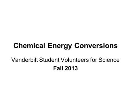 Chemical Energy Conversions Vanderbilt Student Volunteers for Science Fall 2013.