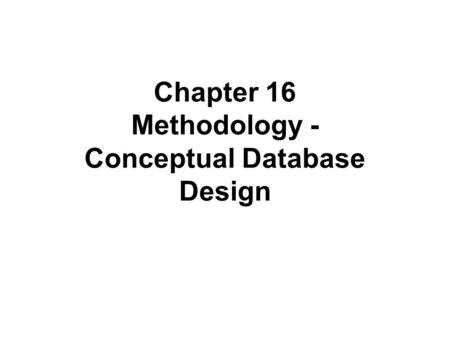 Chapter 16 Methodology - Conceptual Database Design.