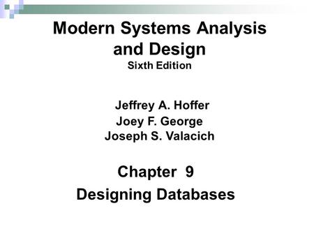 Chapter 9 Designing Databases Modern Systems Analysis and Design Sixth Edition Jeffrey A. Hoffer Joey F. George Joseph S. Valacich.