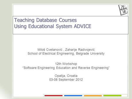 Teaching Database Courses Using Educational System ADVICE Miloš Cvetanović, Zaharije Radivojević School of Electrical Engineering, Belgrade University.