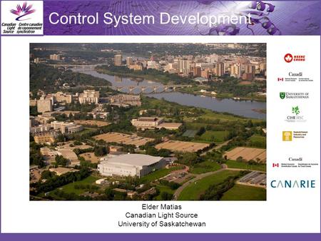 Elder Matias Canadian Light Source University of Saskatchewan Control System Development.