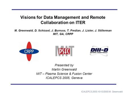 ICALEPCS 2005 10/13/2005 M. Greenwald Visions for Data Management and Remote Collaboration on ITER M. Greenwald, D. Schissel, J. Burruss, T. Fredian, J.