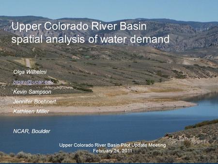 Upper Colorado River Basin spatial analysis of water demand Olga Wilhelmi Kevin Sampson Jennifer Boehnert Kathleen Miller NCAR, Boulder.