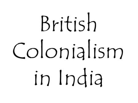 British Colonialism in India. What is Colonialism? The policy of acquiring and maintaining colonies for exploitation.