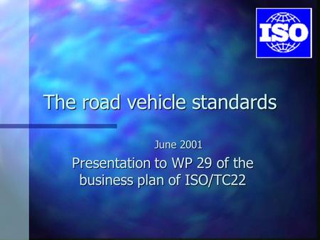 The road vehicle standards June 2001 Presentation to WP 29 of the business plan of ISO/TC22.