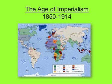 The Age of Imperialism 1850-1914. What is Imperialism? Imperialism –The takeover of a country or territory by a stronger nation with the intent to dominate.