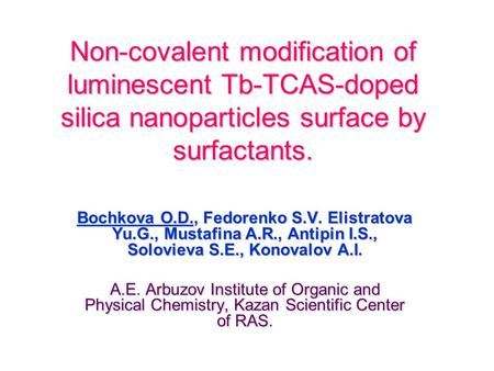Non-covalent modification of luminescent Tb-TCAS-doped silica nanoparticles surface by surfactants. Bochkova O.D., Fedorenko S.V. Elistratova Yu.G., Mustafina.