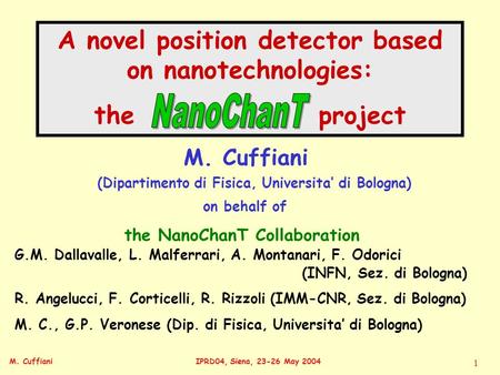 M. CuffianiIPRD04, Siena, 23-26 May 2004 1 A novel position detector based on nanotechnologies: the project M. Cuffiani M. C., G.P. Veronese (Dip. di Fisica,
