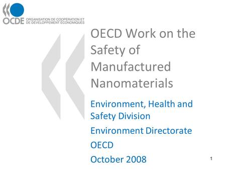 OECD Work on the Safety of Manufactured Nanomaterials Environment, Health and Safety Division Environment Directorate OECD October 2008 1.