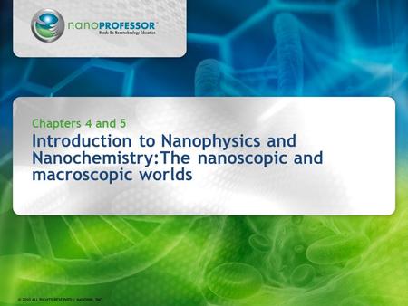 Chapters 4 and 5 Introduction to Nanophysics and Nanochemistry:The nanoscopic and macroscopic worlds.