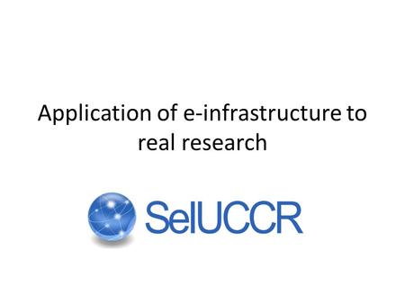 Application of e-infrastructure to real research.