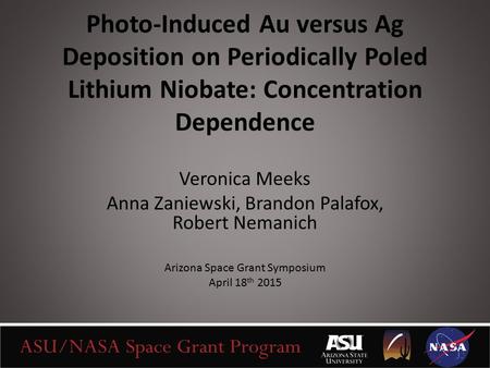 Photo-Induced Au versus Ag Deposition on Periodically Poled Lithium Niobate: Concentration Dependence Veronica Meeks Anna Zaniewski, Brandon Palafox, Robert.
