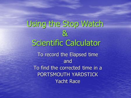 Using the Stop Watch & Scientific Calculator