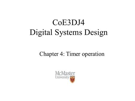 CoE3DJ4 Digital Systems Design Chapter 4: Timer operation.
