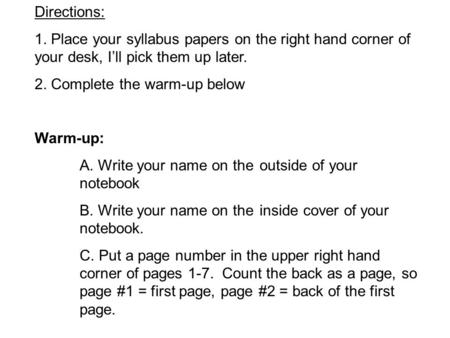 Directions: 1. Place your syllabus papers on the right hand corner of your desk, I’ll pick them up later. 2. Complete the warm-up below Warm-up: A. Write.