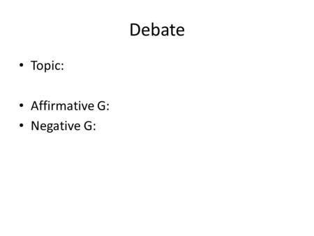 Debate Topic: Affirmative G: Negative G: Affirmative Group Speaker A-1.