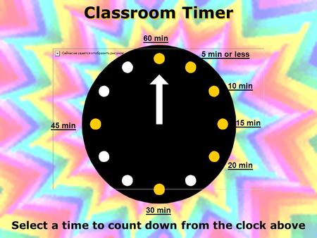 Classroom Timer Select a time to count down from the clock above 60 min 45 min 30 min 20 min 15 min 10 min 5 min or less.