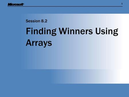 11 Finding Winners Using Arrays Session 8.2. Session Overview  Find out how the C# language makes it easy to create an array that contains multiple values.