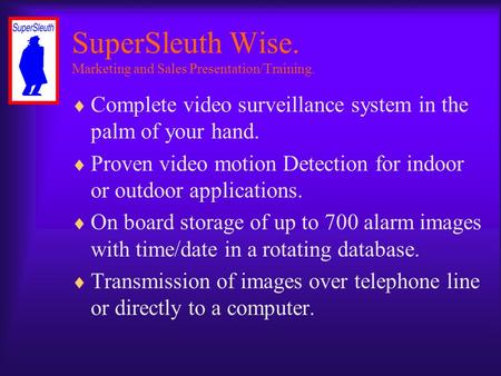 SuperSleuth Wise. Marketing and Sales Presentation/Training.  Complete video surveillance system in the palm of your hand.  Proven video motion Detection.