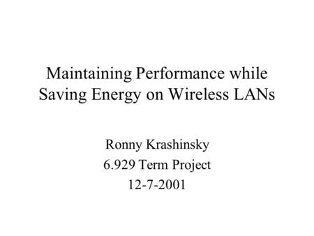 Maintaining Performance while Saving Energy on Wireless LANs Ronny Krashinsky 6.929 Term Project 12-7-2001.