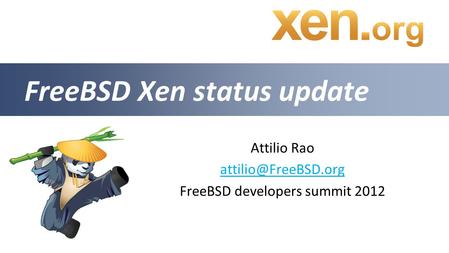 Attilio Rao FreeBSD developers summit 2012 FreeBSD Xen status update.