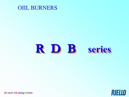 OIIL BURNERS R D B series Riello Burners - TRAining CEntre.