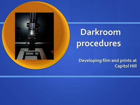 Darkroom procedures Developing film and prints at Capitol Hill.