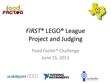 FIRST® LEGO® League Project and Judging Food Factor® Challenge June 15, 2011.