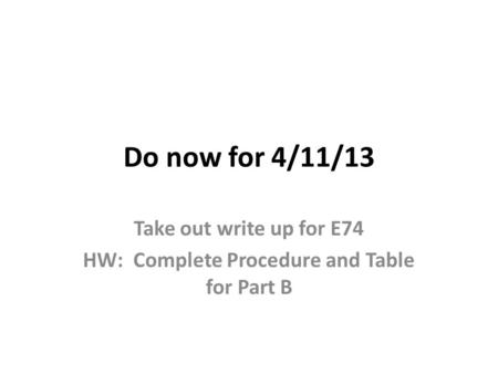 Do now for 4/11/13 Take out write up for E74 HW: Complete Procedure and Table for Part B.