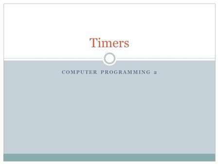 COMPUTER PROGRAMMING 2 Timers. Game Idea: Mob Reaction Timer Use a timer variable to keep track of time and a variable for each player to measure the.