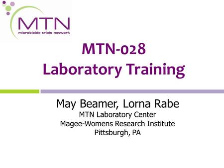 MTN-028 Laboratory Training May Beamer, Lorna Rabe MTN Laboratory Center Magee-Womens Research Institute Pittsburgh, PA.