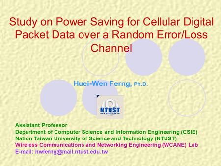 Study on Power Saving for Cellular Digital Packet Data over a Random Error/Loss Channel Huei-Wen Ferng, Ph.D. Assistant Professor Department of Computer.