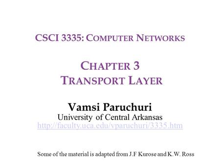 CSCI 3335: C OMPUTER N ETWORKS C HAPTER 3 T RANSPORT L AYER Vamsi Paruchuri University of Central Arkansas  Some.