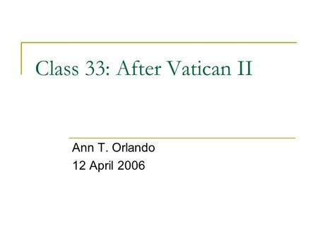 Class 33: After Vatican II Ann T. Orlando 12 April 2006.