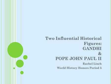 Two Influential Historical Figures: GANDHI & POPE JOHN PAUL II Rachel Linch World History Honors Period 5.