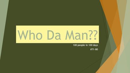 Who Da Man?? 100 people in 100 days #71-80.