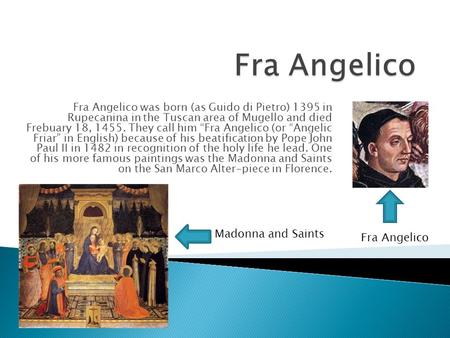 Fra Angelico was born (as Guido di Pietro) 1395 in Rupecanina in the Tuscan area of Mugello and died Frebuary 18, 1455. They call him “Fra Angelico (or.