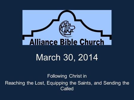 March 30, 2014 Following Christ in Reaching the Lost, Equipping the Saints, and Sending the Called.