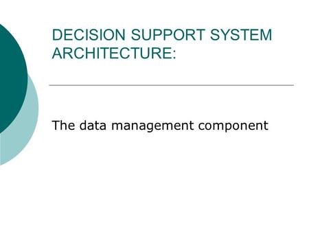 DECISION SUPPORT SYSTEM ARCHITECTURE: The data management component.