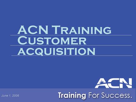 ACN Training Customer acquisition June 1, 2006.  Services  Plans  Service Availability in Your Market  Services  Plans  Service Availability in.