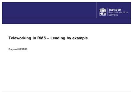 Prepared Teleworking in RMS – Leading by example 30/01/13.