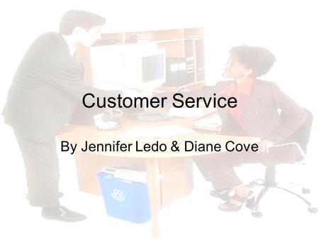 Customer Service By Jennifer Ledo & Diane Cove. Company’s Greatest Asset Customers want excellent service Will continue to use your company Customer loyalty.