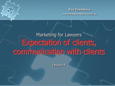 Expectation of clients, communication with clients Marketing for Lawyers Expectation of clients, communication with clients Lesson 4 Eva Tomášková