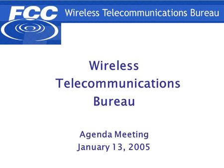 A;sldkfj1 Wireless Telecommunications Bureau Agenda Meeting January 13, 2005.